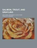 Salmon, Trout, and Grayling; How, When, and When to Catch Them