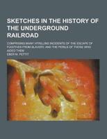 Sketches in the History of the Underground Railroad; Comprising Many Htrilling Incidents of the Escape of Fugitives from Slavery, and the Perils of Th