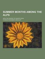 Summer Months Among the Alps; With the Ascent of Monte Rosa