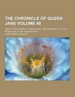 Chronicle of Queen Jane; And of Two Years of Queen Mary, and Especially Of