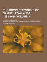 The Complete Works of Samuel Rowlands, 1598-1628; Now First Collected ... Volume 3