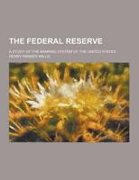 The Federal Reserve; A Study of the Banking System of the United States