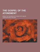 The Gospel of the Atonement; Being the Hulsean Lectures for 1898-99