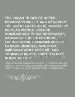 The Indian Tribes of the Upper Mississippi Valley and Region of the Great Lakes as Described by Nicolas Perrot, French Commandant in the Northwest Vol