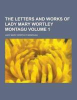 The Letters and Works of Lady Mary Wortley Montagu Volume 1