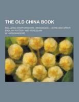 The Old China Book; Including Staffordshire, Wedgwood, Lustre and Other English Pottery and Porcelain