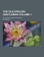 The Old English Gentleman; Or, the Fields and the Woods Volume 1