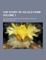 The Story of an Old Farm; Or, Life in New Jersey in the Eighteenth Century Volume 1
