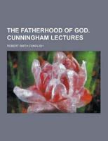 The Fatherhood of God. Cunningham Lectures