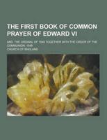 The First Book of Common Prayer of Edward VI; And, the Ordinal of 1549 Together With the Order of the Communion, 1548