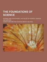 Foundations of Science; Science and Hypothesis, the Value of Science, Scien