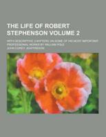 The Life of Robert Stephenson; With Descriptive Chapters on Some of His Most Important Professional Works by William Pole Volume 2