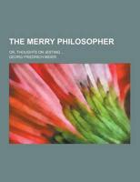 The Merry Philosopher; Or, Thoughts on Jesting ...