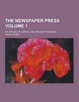 The Newspaper Press; Its Origin--Progress--And Present Position Volume 1