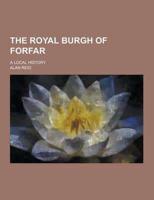 The Royal Burgh of Forfar; A Local History
