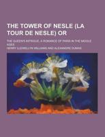 The Tower of Nesle (La Tour De Nesle) Or; The Queen's Intrigue, a Romance of Paris in the Middle Ages