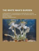 The White Man's Burden; A Discussion of the Interracial Question With Special Reference to the Responsibility of the White Race to the Negro Problem