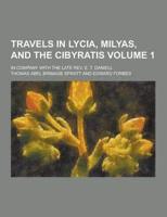 Travels in Lycia, Milyas, and the Cibyratis; In Company With the Late REV. E. T. Daniell Volume 1