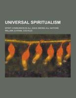 Universal Spiritualism; Spirit Communion in All Ages Among All Nations