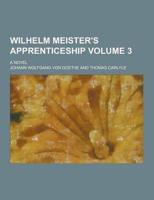 Wilhelm Meister's Apprenticeship; A Novel Volume 3