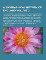 A Biographical History of England; From Egbert the Great to the Revolution