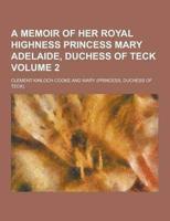 A Memoir of Her Royal Highness Princess Mary Adelaide, Duchess of Teck Volume 2