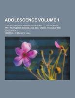 Adolescence; Its Psychology and Its Relations to Physiology, Anthropology, Sociology, Sex, Crime, Religion and Education Volume 1