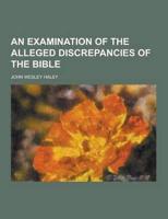 An Examination of the Alleged Discrepancies of the Bible