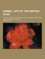 Animal Life of the British Isles; A Pocket Guide to the Mammals, Reptiles and Batrachians of Wayside and Woodland
