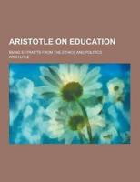 Aristotle on Education; Being Extracts from the Ethics and Politics