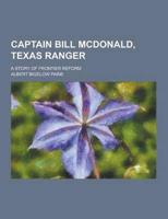 Captain Bill McDonald, Texas Ranger; A Story of Frontier Reform