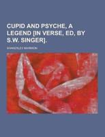 Cupid and Psyche, a Legend [In Verse, Ed, by S.W. Singer]