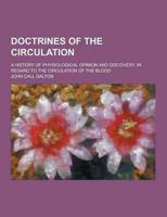 Doctrines of the Circulation; A History of Physiological Opinion and Discovery, in Regard to the Circulation of the Blood