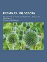 Ensign Ralph Osborn; The Story of His Trials and Triumphs in a Battleship's Engine Room