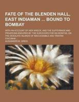 Fate of the Blenden Hall, East Indiaman Bound to Bombay; With an Account of Her Wreck, and the Sufferings and Privations Endured by the Survivors For