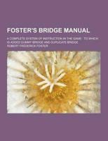 Foster's Bridge Manual; A Complete System of Instruction in the Game