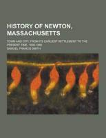 History of Newton, Massachusetts; Town and City, from Its Earliest Settlement to the Present Time, 1630-1880