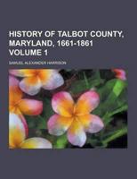 History of Talbot County, Maryland, 1661-1861 Volume 1