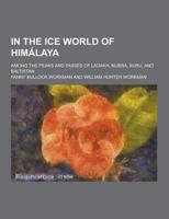 In the Ice World of Himalaya; Among the Peaks and Passes of Ladakh, Nubra, Suru, and Baltistan