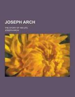 Joseph Arch; The Story of His Life