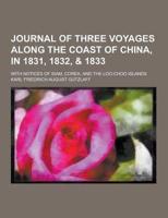 Journal of Three Voyages Along the Coast of China, in 1831, 1832, & 1833; With Notices of Siam, Corea, and the Loo-Choo Islands