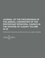 Journal of the Proceedings of the Annual Convention of the Protestant Episcopal Church in the Diocese of Albany Volume 22-25
