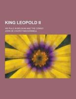 King Leopold II; His Rule in Belgium and the Congo