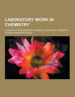 Laboratory Work in Chemistry; A Series of Experiments in General Inorganic Chemistry