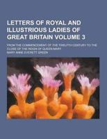 Letters of Royal and Illustrious Ladies of Great Britain; From the Commencement of the Twelfth Century to the Close of the Reign of Queen Mary Volume