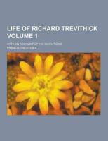 Life of Richard Trevithick; With an Account of His Inventions Volume 1