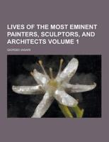 Lives of the Most Eminent Painters, Sculptors, and Architects Volume 1