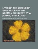 Lives of the Queens of England, from the Norman Conquest. By A. [And E.] Strickland