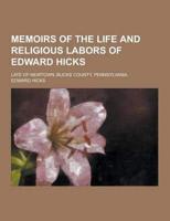 Memoirs of the Life and Religious Labors of Edward Hicks; Late of Newtown, Bucks County. Pennsylvania