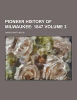 Pioneer History of Milwaukee Volume 3